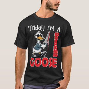 Today Im A Serious Goose Silly Goose Cute T-Shirt