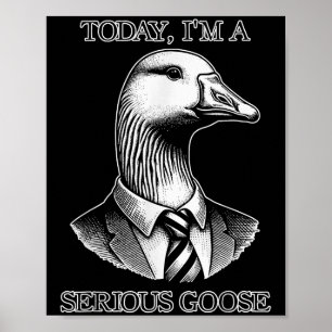 Today Im A Serious Goose Suit Tie Funny Sarcasm Si Poster