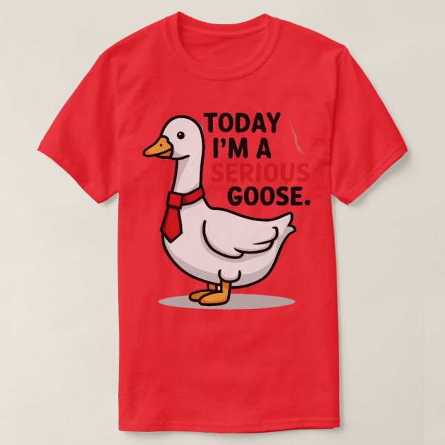 today im a serious goose T-Shirt (Design Front)