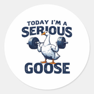 Today I'm A Serious Goose Tee Funny Bodybuilding F Classic Round Sticker