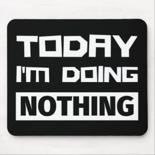Today I'm Doing Nothing Mouse Pad