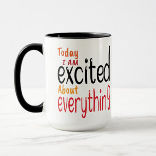 Today I'm Excited About Everything Mug