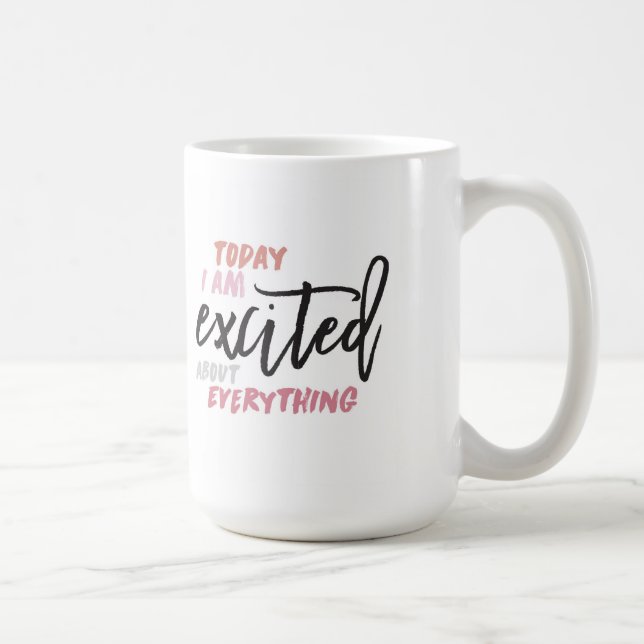 Today I'm Excited About Everything Mug (Right)