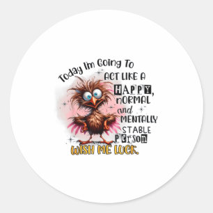 Today Im Going To Act Like A Happy Normal And Ment Classic Round Sticker