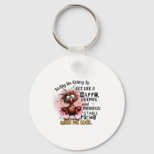 Today Im Going To Act Like A Happy Normal And Ment Key Ring
