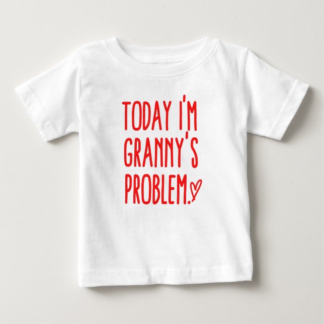 Today I'm Granny's Problem Baby T-Shirt (Front)