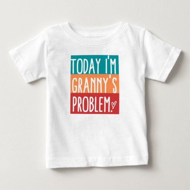 Today I'm Granny's Problem Baby T-Shirt (Front)