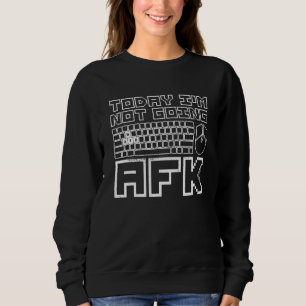 Today I'm Not Going Afk For A Computer Gamer Sweatshirt