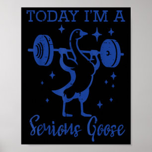 Today Im Serious Goose Barbell Gym Workout Men Wom Poster
