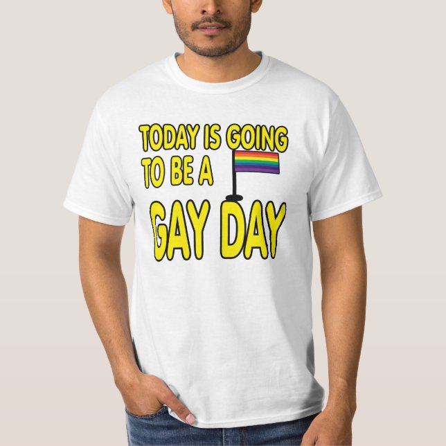 Today is a gay day. T-Shirt (Front)