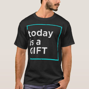 Today is a gift T-Shirt