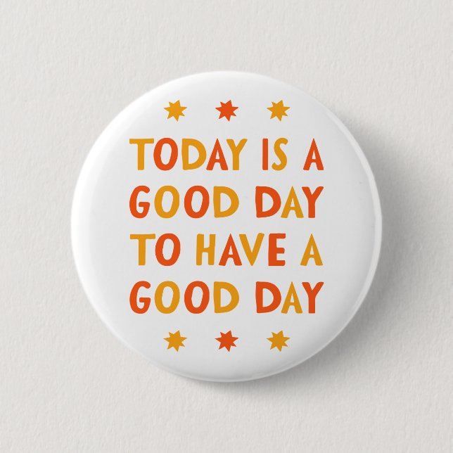 Today Is A Good Day... 6 Cm Round Badge (Front)
