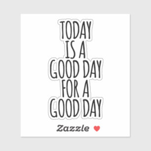 today is a good day for a good day,today,is a good