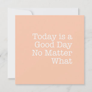 Today is a Good Day No Matter What Note Card