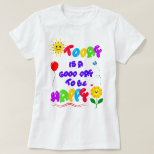 Today is a Good Day to be Happy Motivational Quote T-Shirt