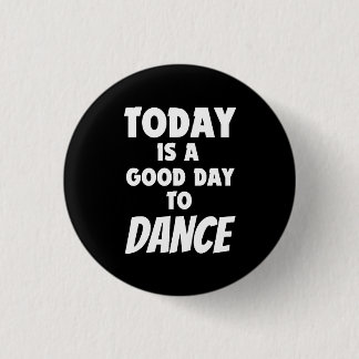 Today Is A Good Day To Dance Button