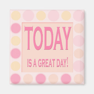Today is a great day -Motivational Magnet