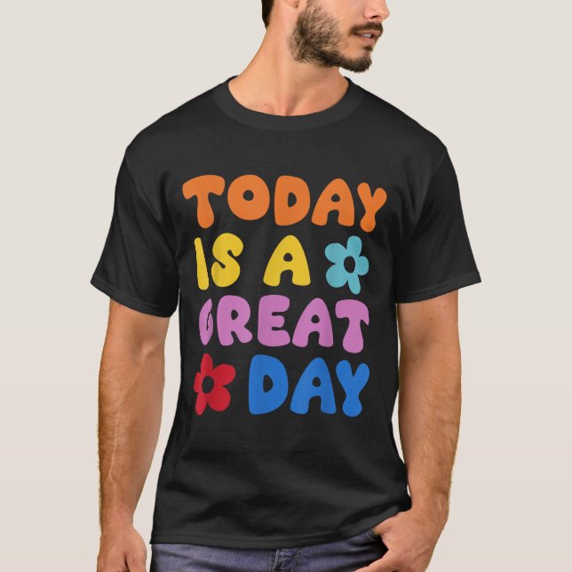 Today Is A Great Day Motivational Quotes Optimisti T-Shirt (Front)