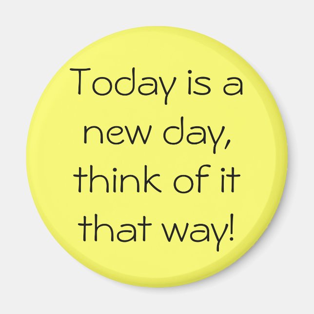 Today is a new day, think of it that way! magnet (Front)