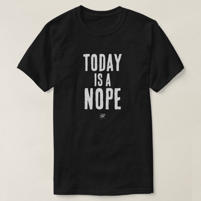 Today is a Nope T-Shirt (Design Front)