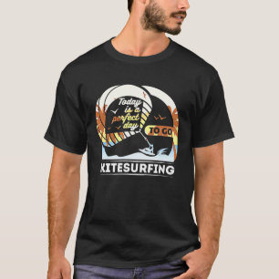 Today Is A Perfect Day To Go Kite Surfing Extreme T-Shirt