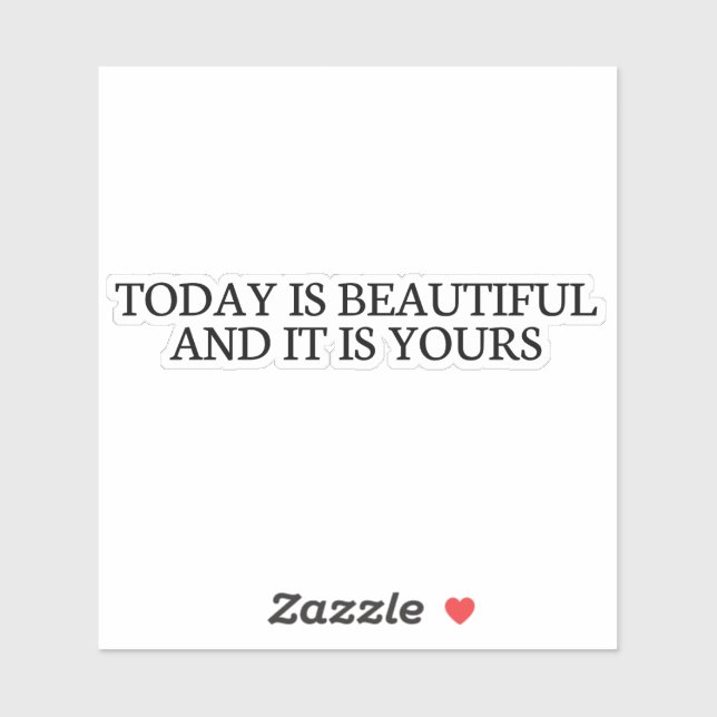 today is beautiful and it is yours ,cute,fun,prett (Sheet)