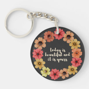 today is beautiful and it is yours, motivational key ring