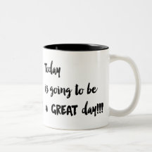 Today is going to be a GREAT day!!! Coffee Cup