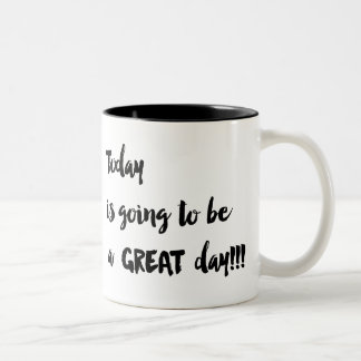 Today is going to be a GREAT day!!! Coffee Cup
