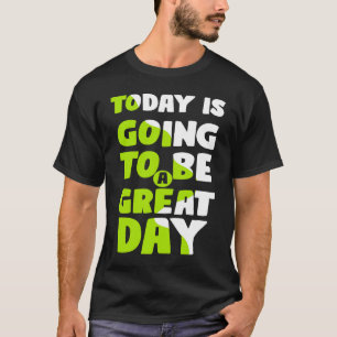Today Is Going To Be A Great Day Positive Vibe Goo T-Shirt