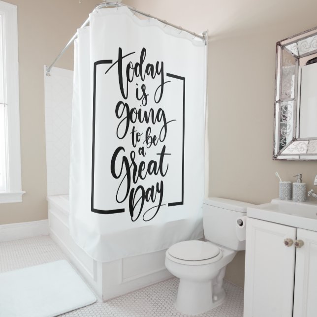 Today is going to be a great day Shower Curtain (In Situ)