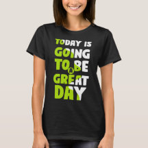 TODAY IS GOING TO BE A GREAT DAY