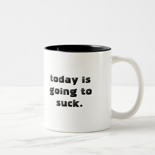 today is going to suck. Two-Tone coffee mug (Right)