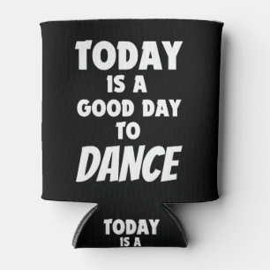 Today Is Good Day To Dance   Can Cooler