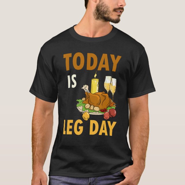 Today Is Leg Day Turkey Thanksgiving Day Pilgrim B T-Shirt (Front)