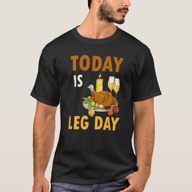 Today Is Leg Day Turkey Thanksgiving Day Pilgrim B T-Shirt (Front)