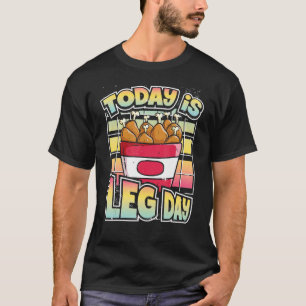 Today Is Leg Day Workout Joke Fried Chicken T-Shirt