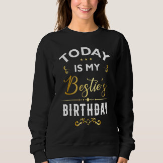 Today Is My Bestie's Birthday - Happy Birthday Par Sweatshirt