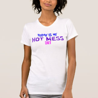Today is my Hot Mess Day Tee