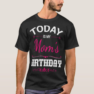 Today Is My Moms Birthday Happy Her Mother Mummy M T-Shirt