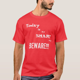 Today is my SMART day! BEWARE!!! T-Shirt