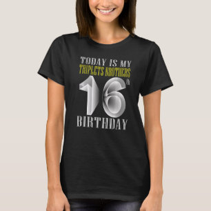 Today Is My Triplet Brother 16th Birthday Party 16 T-Shirt