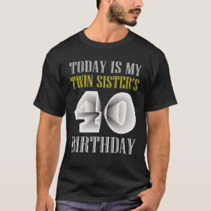 Today Is My Twin Sister's 40Th Birthday Party 40 Y T-Shirt