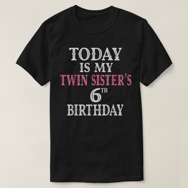 Today Is My Twin Sisters 6th Birthday Party 6 Year T-Shirt (Design Front)