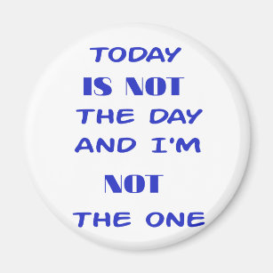 Today Is Not The Day and I am not the One Magnet