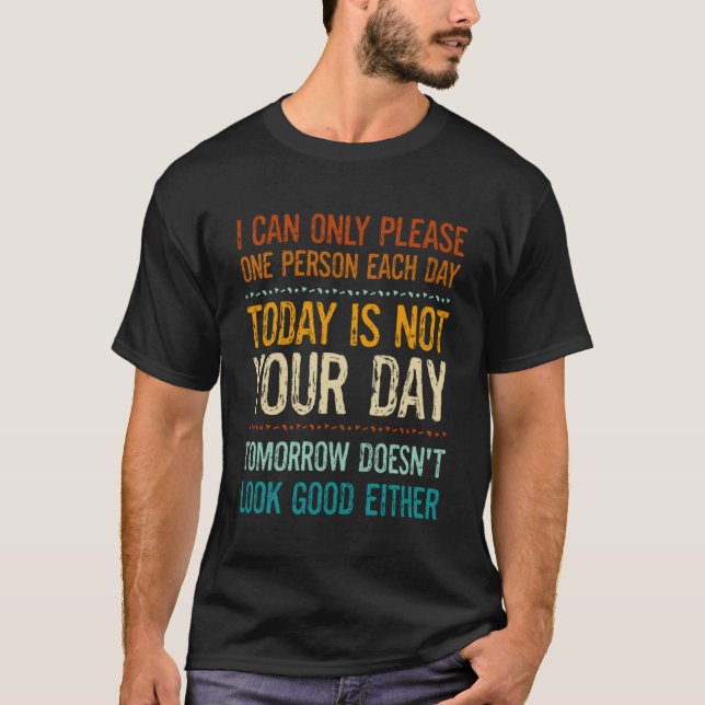 Today Is Not Your Day Tomorrow Either  Sarcastic H T-Shirt (Front)