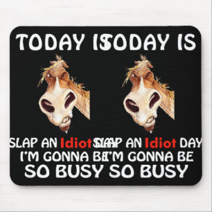 Today Is Slap An Idiot Day I’m Gonna Be So Busy Ho Mouse Pad