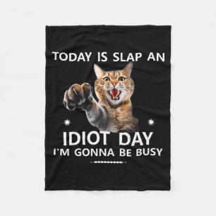 Today Is Slap An Idiot Day Im Gonna Be Busy Cute J Fleece Blanket