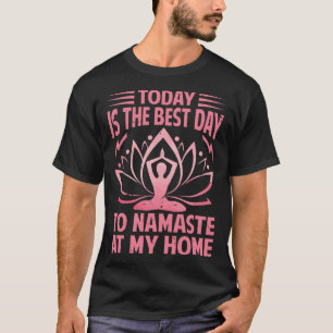 Today Is The Best Day To Namaste At Home   Yoga  1 T-Shirt