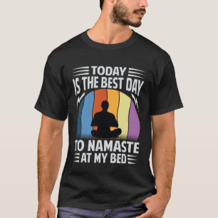 Today Is The Best Day To Namaste At My Bed   Yoga T-Shirt